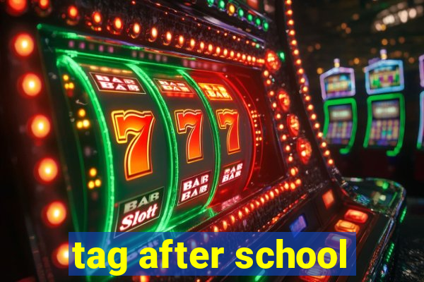 tag after school